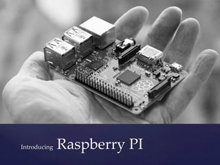 Introducing Raspberry PI	
 