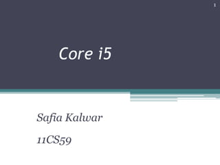 1




   Core i5


Safia Kalwar

11CS59
 