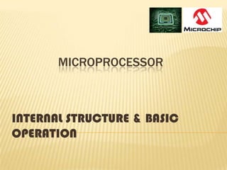 MICROPROCESSOR
INTERNAL STRUCTURE & BASIC
OPERATION
 