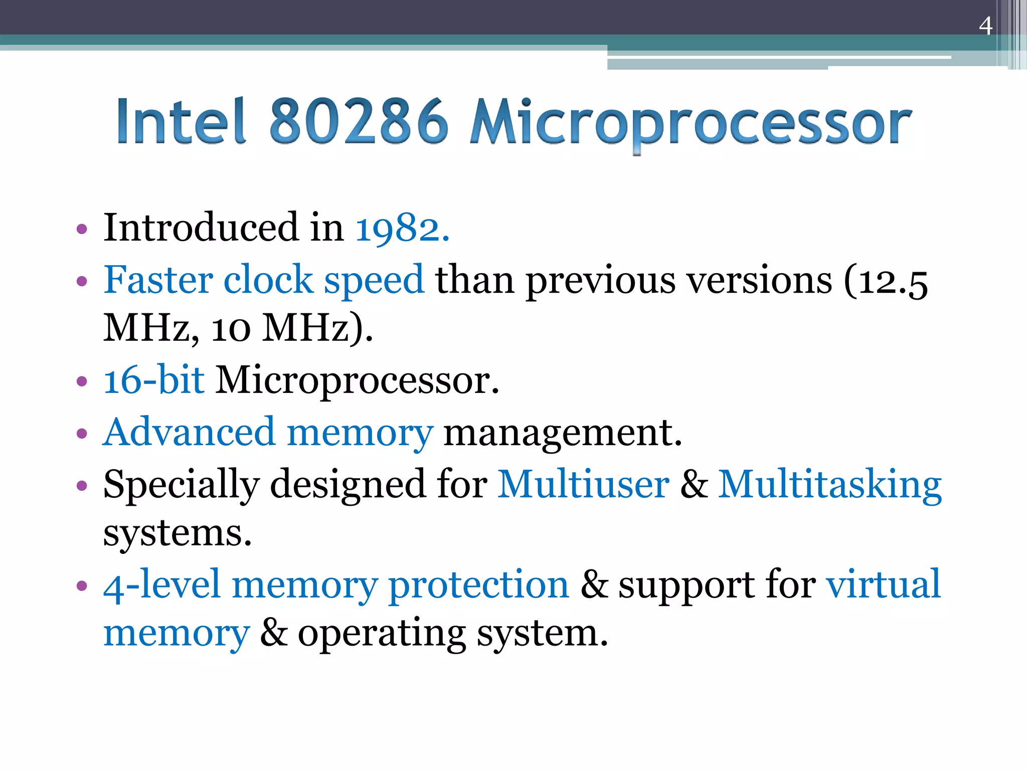 • Introduced in 1982.
• Faster clock speed than previous versions (12.5
MHz, 10 MHz).
• 16-bit Microprocessor.
• Advanced memory management.
• Specially designed for Multiuser & Multitasking
systems.
• 4-level memory protection & support for virtual
memory & operating system.
4
 