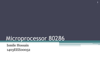 Microprocessor 80286
Ismile Hossain
1403EEE00052
1
 