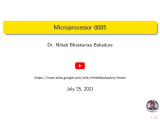Microprocessor 8085
Dr. Nilesh Bhaskarrao Bahadure
https://www.sites.google.com/site/nileshbbahadure/home
July 25, 2021
1 / 20
 