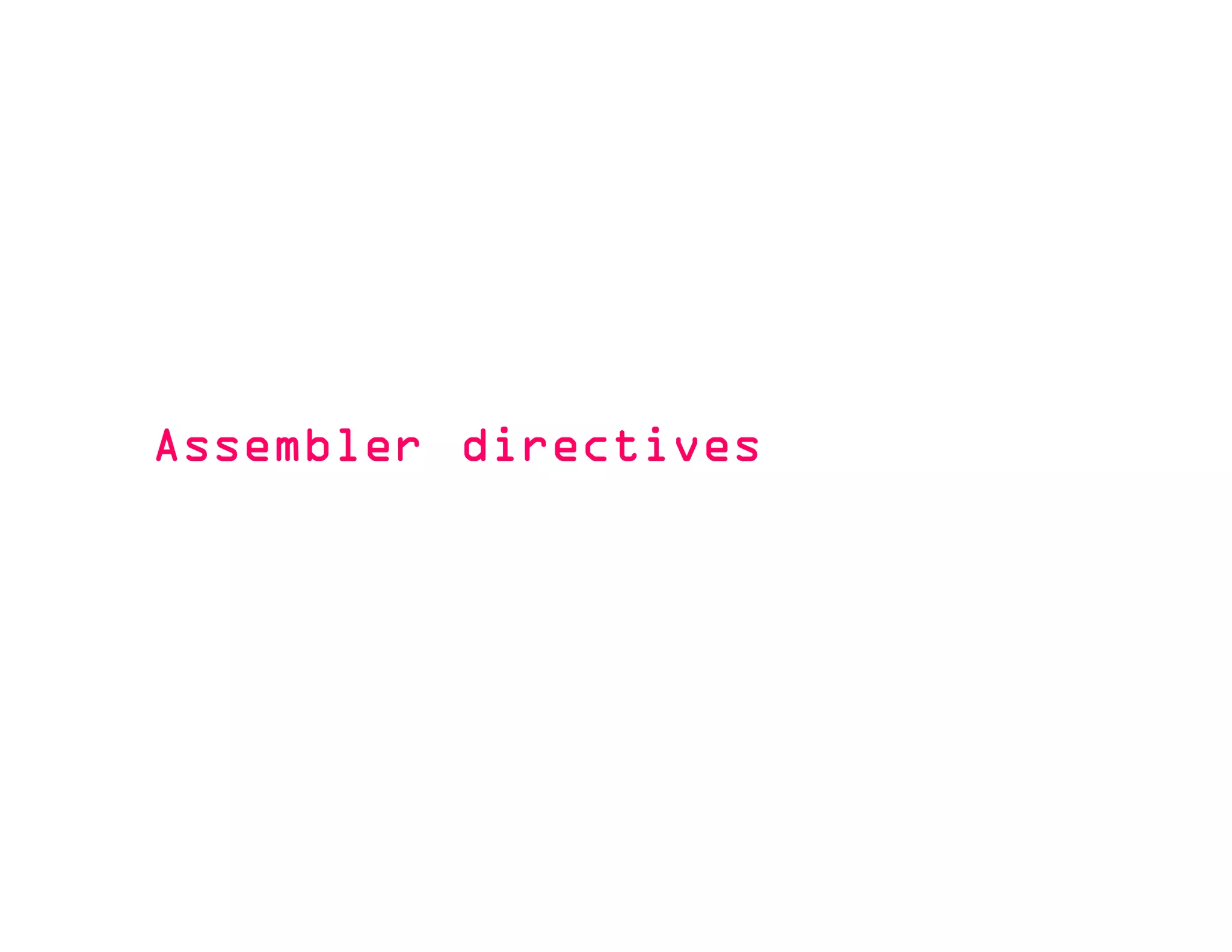 AssemblerAssemblerAssemblerAssembler directivesdirectivesdirectivesdirectives
 