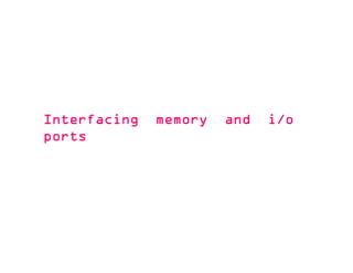 Interfacing memory and i/oInterfacing memory and i/oInterfacing memory and i/oInterfacing memory and i/o
portsportsportsports
 