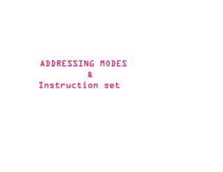 ADDRESSING MODESADDRESSING MODESADDRESSING MODESADDRESSING MODES
&&&&
Instruction setInstruction setInstruction setInstruction set
 