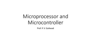 Microprocessor and
Microcontroller
Prof. P. V. Gaikwad
 