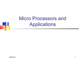 06/02/14 1
Micro Processors and
Applications
 