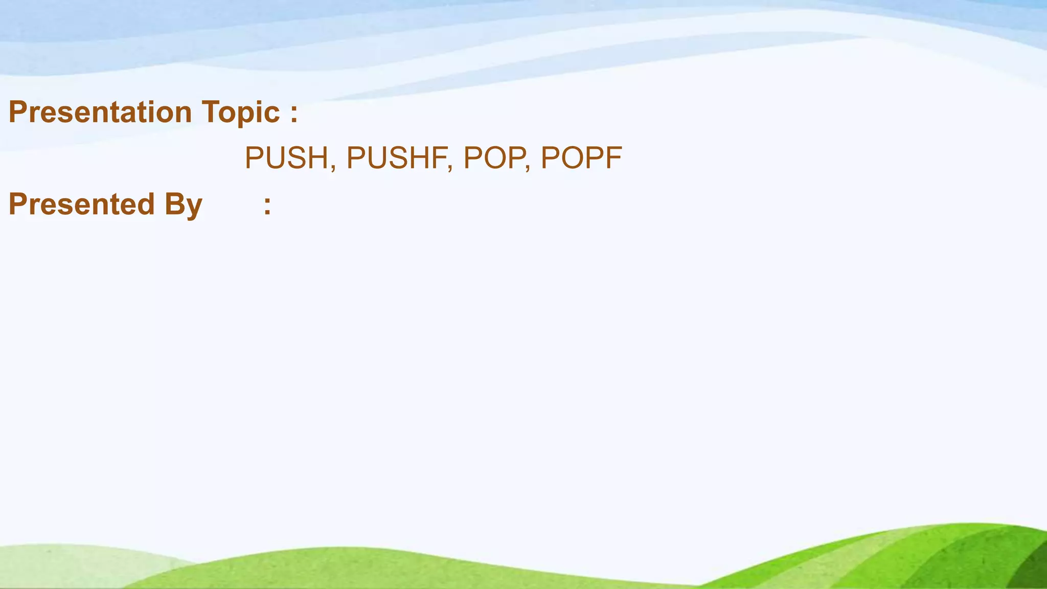 Presentation Topic : PUSH, PUSHF, POP, POPF Presented By : 