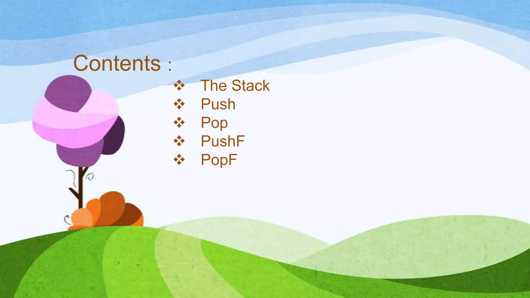 Contents :  The Stack  Push  Pop  PushF  PopF 