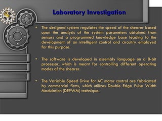 Laboratory Investigation   <ul><li>The designed system regulates the speed of the shearer based upon the analysis of the s...