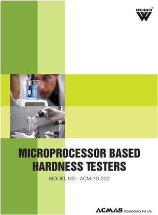 R

MICROPROCESSOR BASED
HARDNESS TESTERS
MODEL NO.- ACM-YD-200

TECHNOLOGIES PVT. LTD.

 