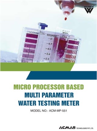 R

MICRO PROCESSOR BASED
MULTI PARAMETER
WATER TESTING METER
MODEL NO.- ACM-MP-551

TECHNOLOGIES PVT. LTD.

 
