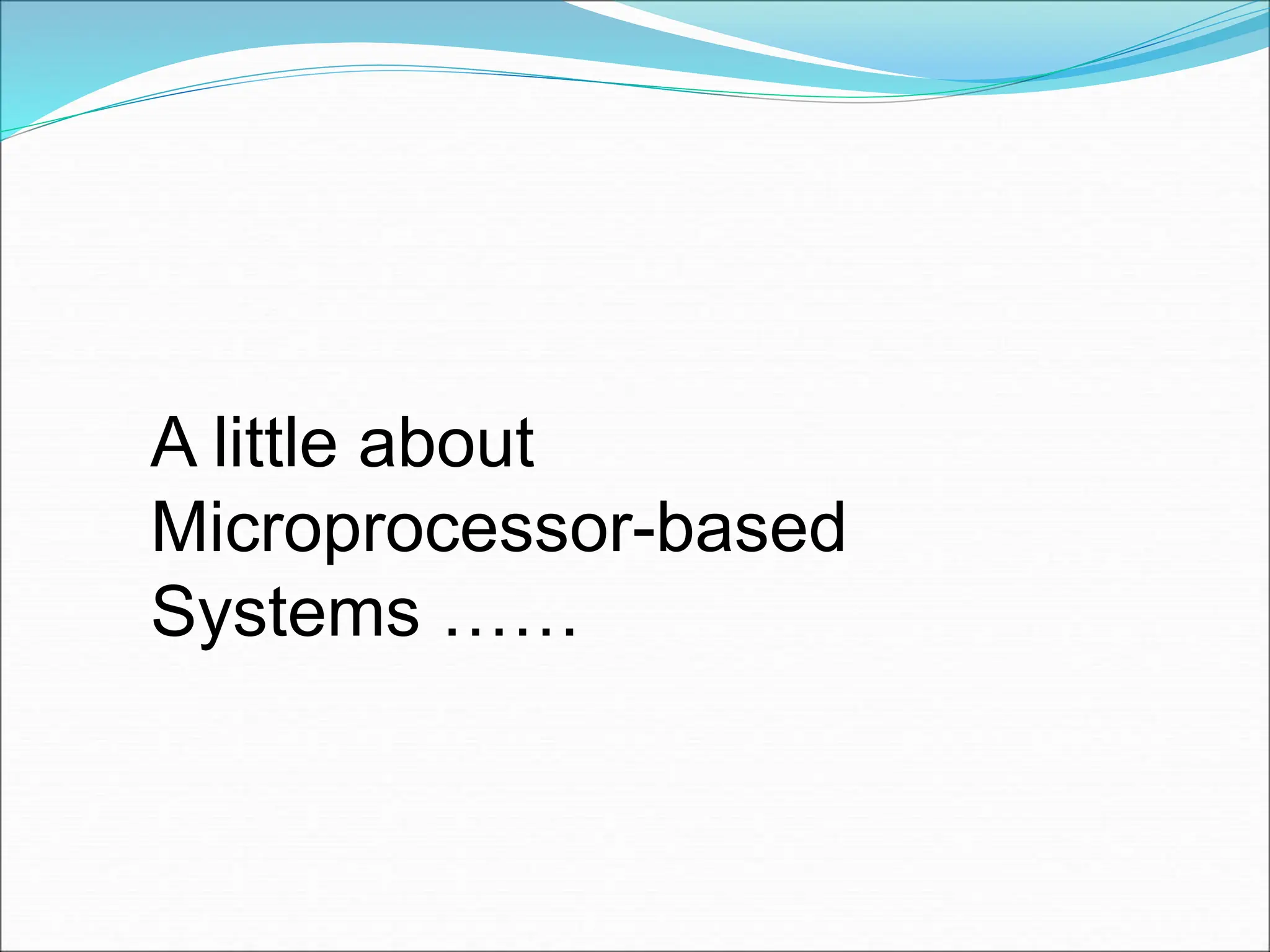 A little about
Microprocessor-based
Systems ……
 
