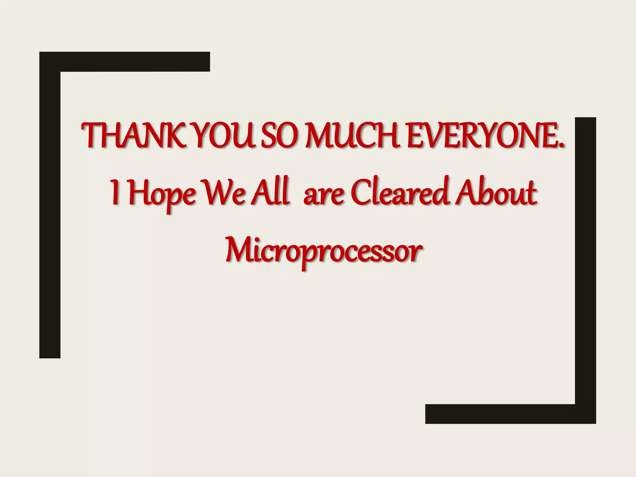 THANK YOU SO MUCH EVERYONE.
I Hope We All are Cleared About
Microprocessor
 