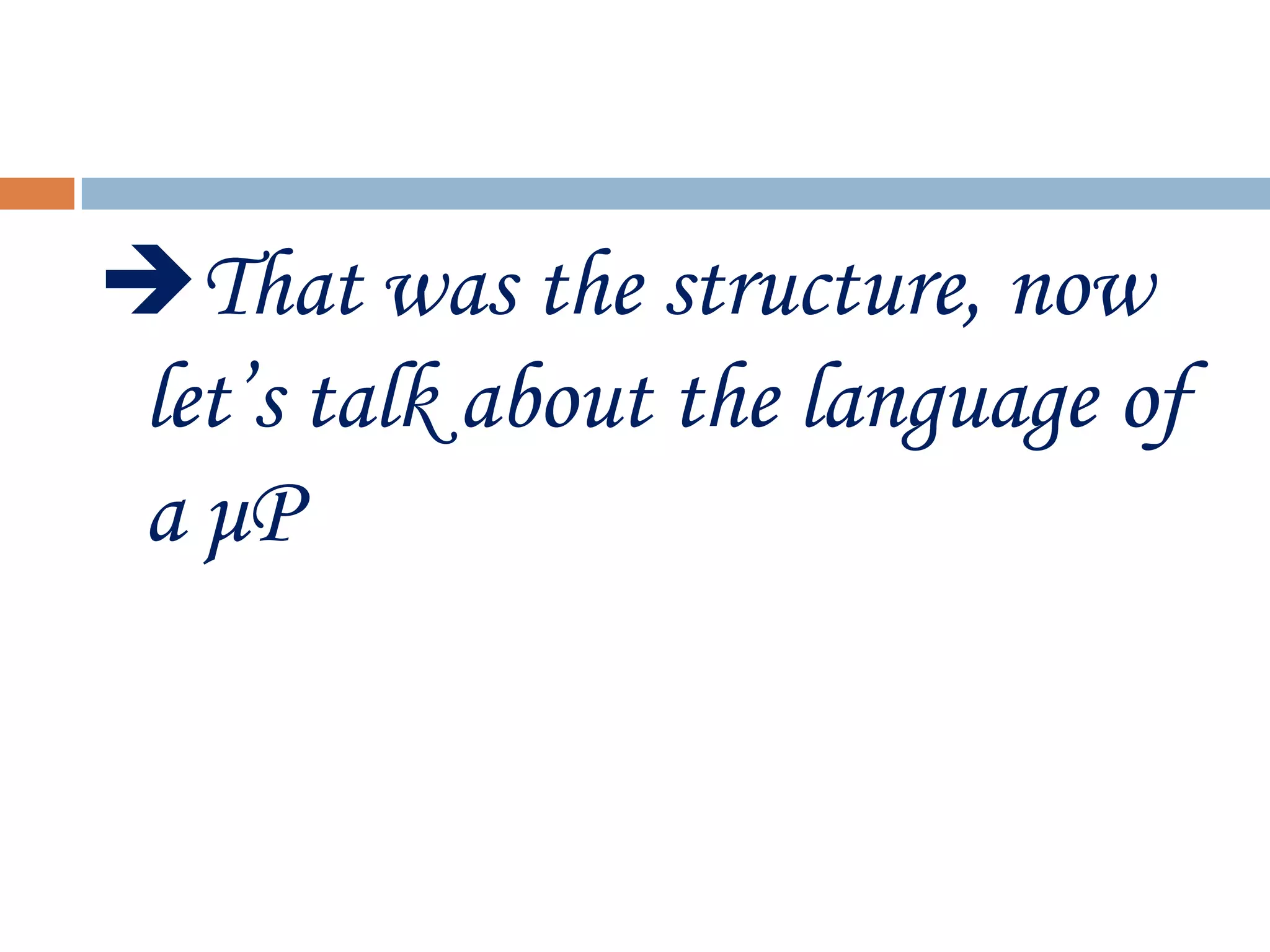 That was the structure, now
let’s talk about the language of
a μP
 
