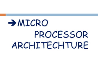 MICRO
PROCESSOR
ARCHITECHTURE
 