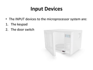 Input Devices
• The INPUT devices to the microprocessor system are:
1. The keypad
2. The door switch
 