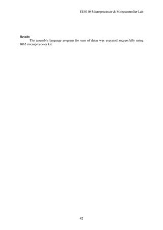 EE0310-Microprocessor & Microcontroller Lab
42
Result:
The assembly language program for sum of datas was executed successfully using
8085 microprocessor kit.
 