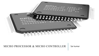 MICRO PROCESSOR & MICRO CONTROLLER Sai kumar
 