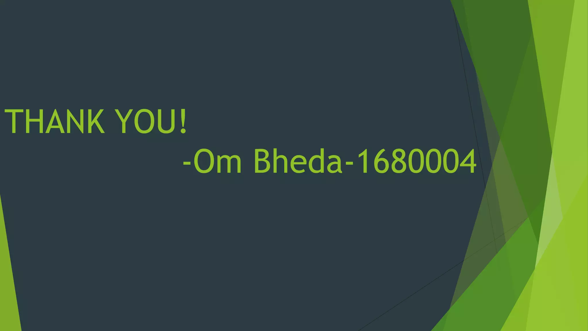THANK YOU!
-Om Bheda-1680004
 