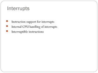 Interrupts
 Instruction support for interrupts
 Internal CPU handling of interrupts
 Interruptible instructions

36

 