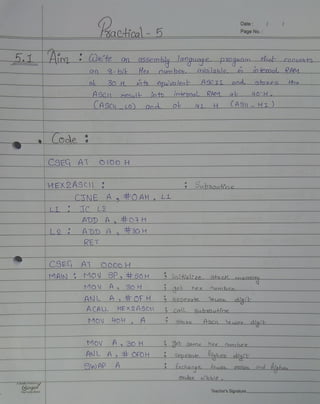 1JacAi
Date:
Page No.:
Of
Q "-
o-
( AS - J. )
CJoe.
ti
f
CSECt A1 C) e)O H
i EX 2. AS e.. l 0
0
#"OAH Li.
L • /._2_
A #O~H
L -:f3QH
cs~c Ai. 000 H
MA
a,
MO) gp #SCH •
•
MOl A "J 30 H
NL A #" or H
AC.-ALL HE~ 2. Ase..,t f
"oe
t'-1 ()) 4oH A •
'
Mov A H
L----~~----
AN L A , ~ Oto H
! . - - - - - - 1 - - - - - - -
SWA~ ~ A
'-----
Teacher's Signature_ _ _ _ _ _ _ _--!
 