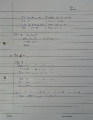 Date
Page No. :
ADD A, #o1 H upda te Sec idecimol
DA A decimaladjus
CTNE A # 60H, SKIP cheuk or 60 Sec
MOV A, OoH Reset sec Ount
SKIP MOV Ru, A_
MOy Po, R4_ displou Sec
BTMP 0 AT
END
Kestl
Poat 0 4 bits -
Po Ox59
Kos0KOo
Post-O bis
PO OKIOD
aller 5 Sec's
Caorn
Set nd lock_
9taafe m Seconol
AQuality Productb
inger
Your Lucky Brand Teacher's Signature
 
