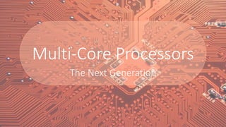 Multi-Core Processors
The Next Generation
 