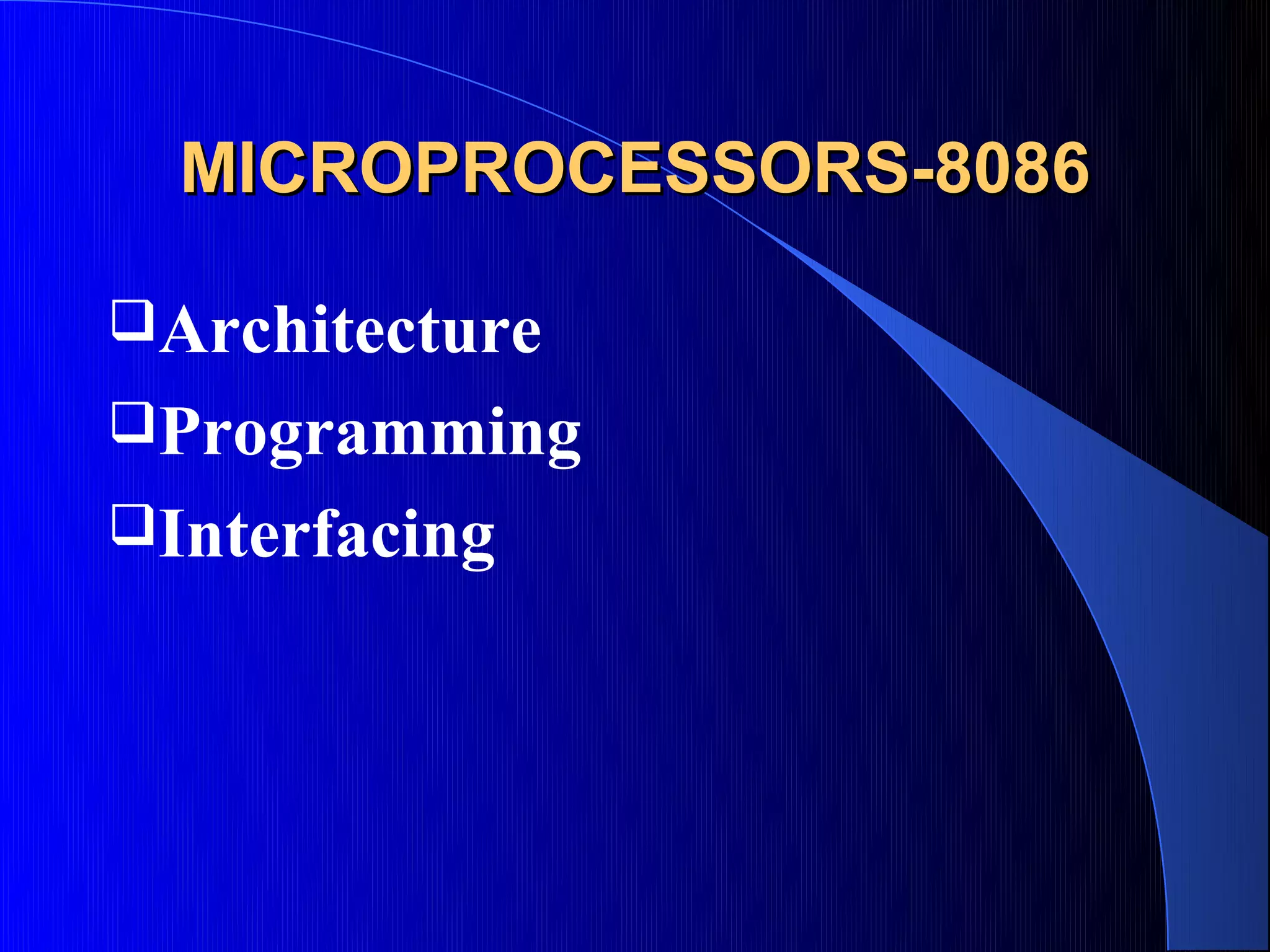 MICROPROCESSORS-8086

Architecture
Programming
Interfacing
 