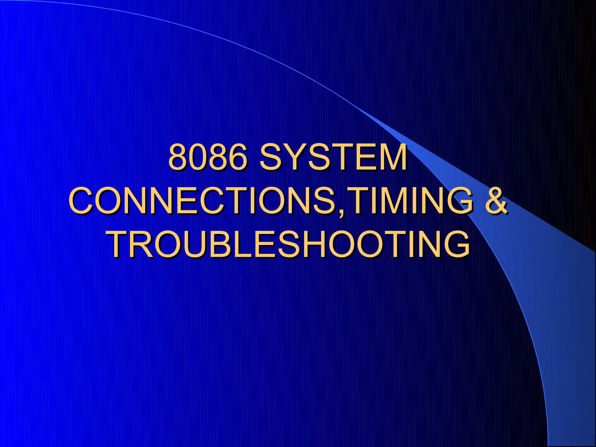 8086 SYSTEM
CONNECTIONS,TIMING &
 TROUBLESHOOTING
 