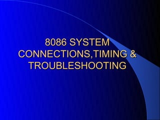 8086 SYSTEM
CONNECTIONS,TIMING &
 TROUBLESHOOTING
 