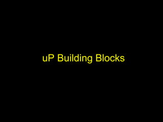 uP Building Blocks
 