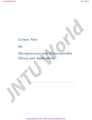 Lecture Note
On
Microprocessor and Microcontroller
Theory and Applications
JNTU
W
orld
www.alljntuworld.in JNTU World
Downloaded From JNTU World (http://www.alljntuworld.in)
 