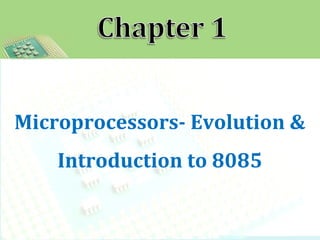 Microprocessors- Evolution &
Introduction to 8085
 