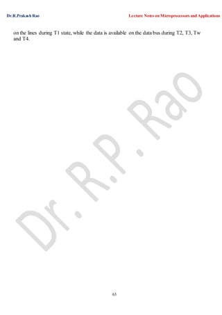 Dr.R.Prakash Rao Lecture Notes on Microprocessors and Applications
63
on the lines during T1 state, while the data is available on the data bus during T2, T3, Tw
and T4.
 
