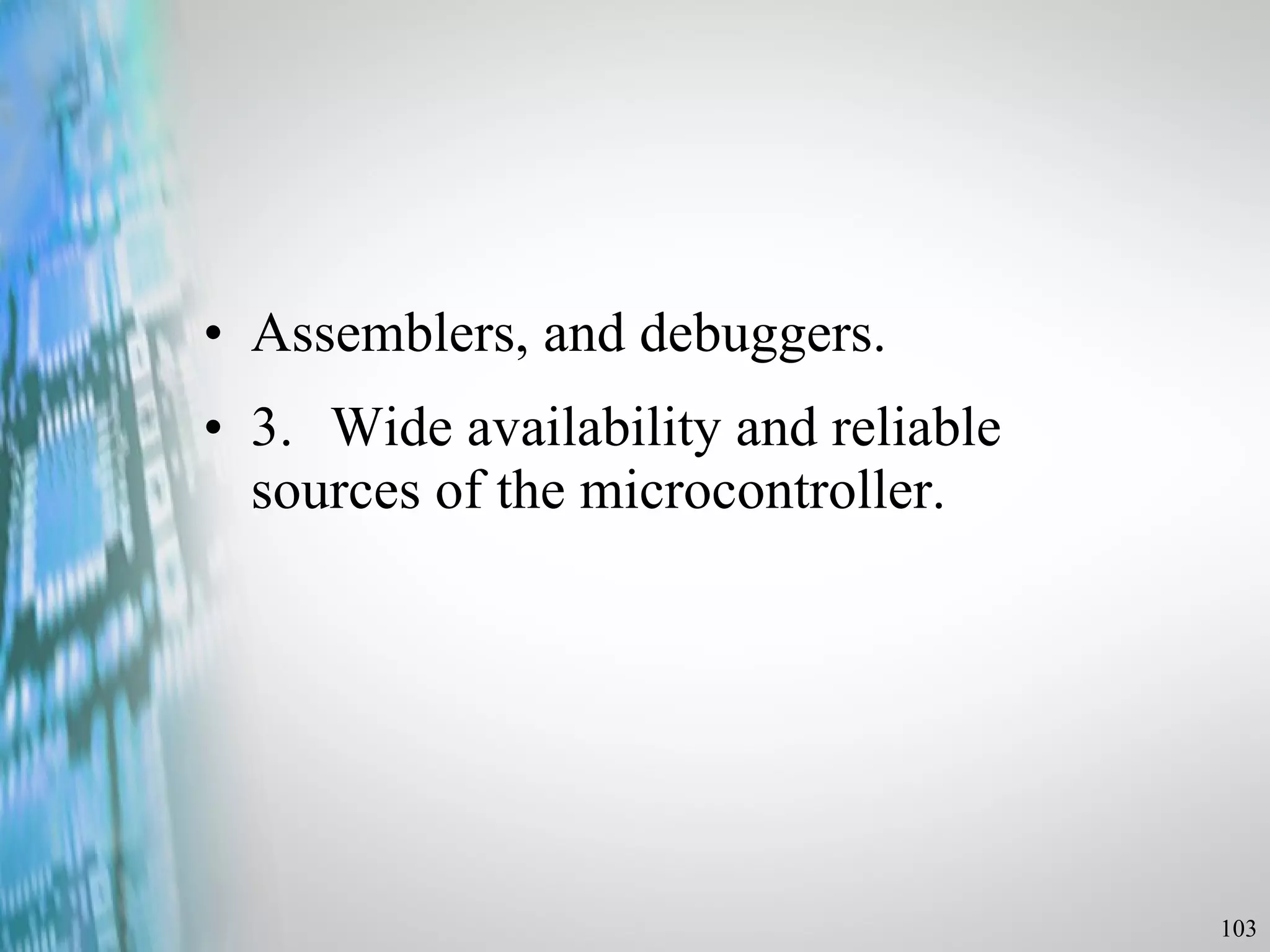 Assemblers, and debuggers. 3. Wide availability and reliable  sources of the microcontroller. 