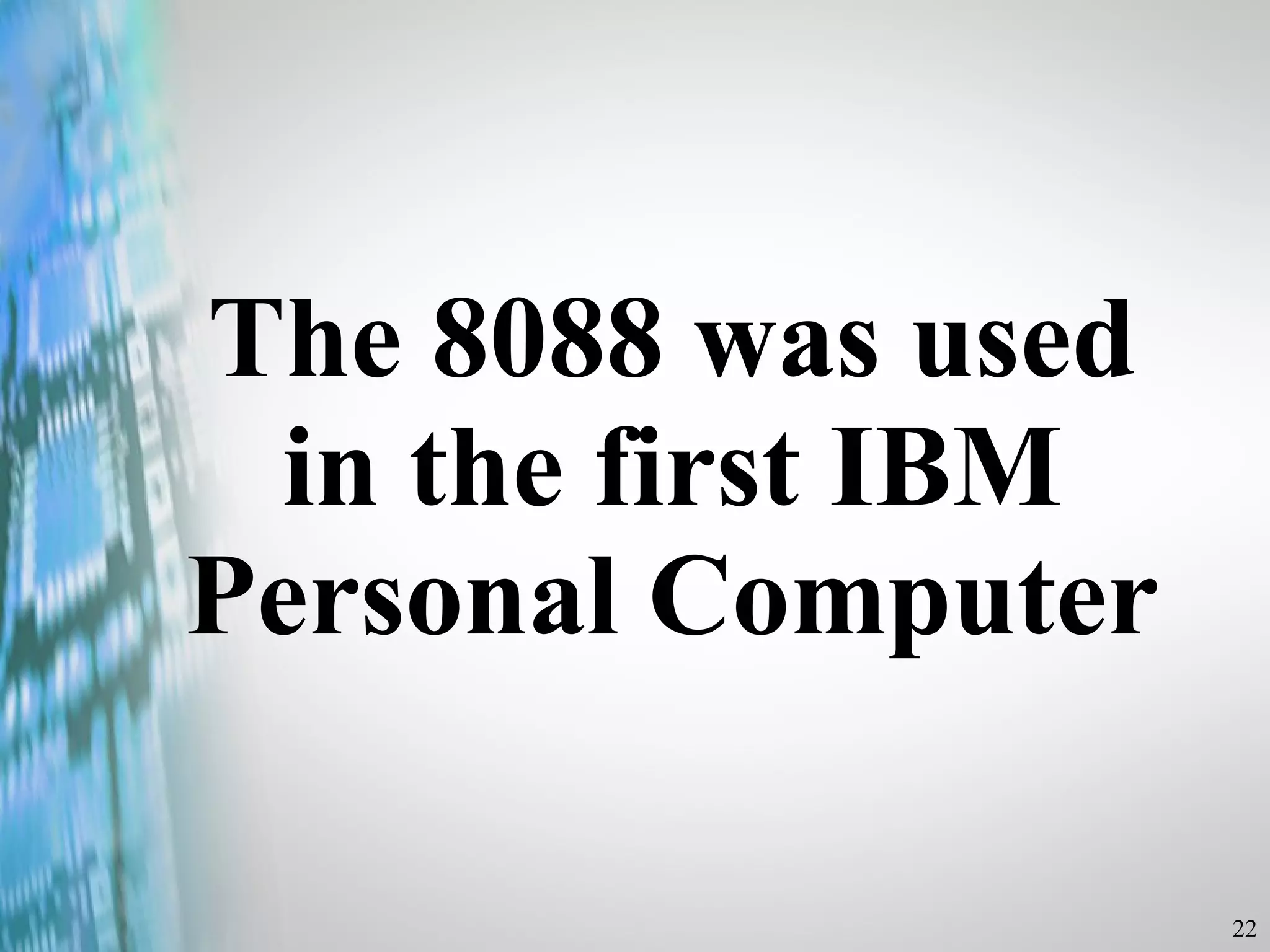 The 8088 was used in the first IBM Personal Computer 