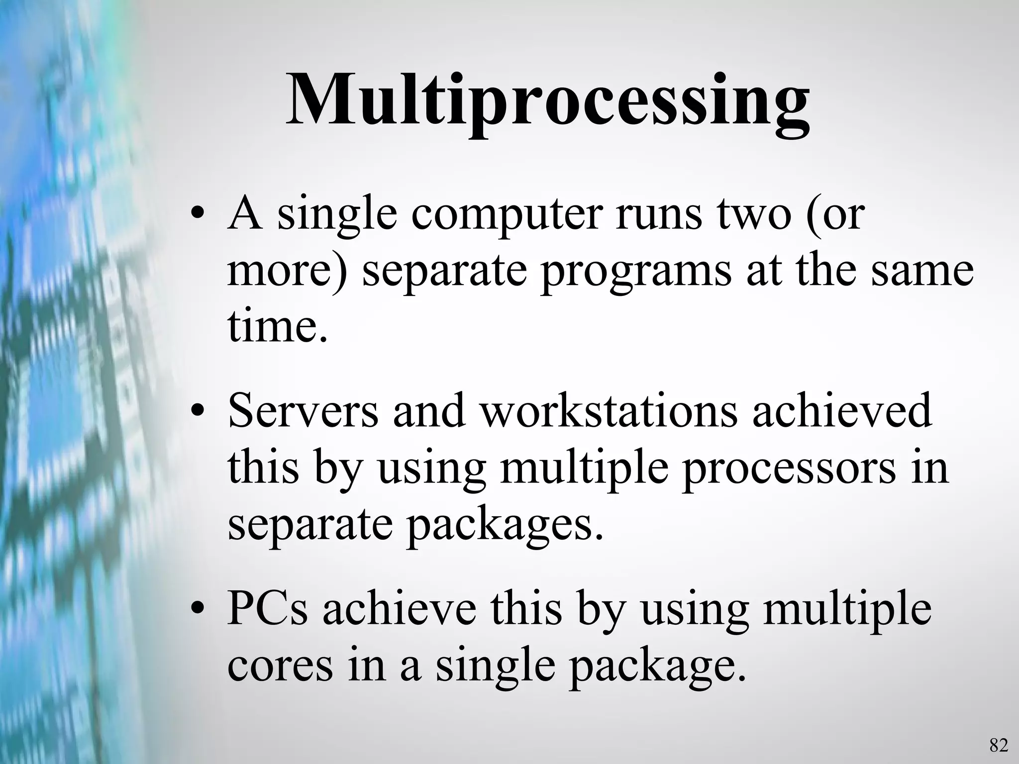 Multiprocessing A single computer runs two (or more) separate programs at the same time. Servers and workstations achieved this by using multiple processors in separate packages. PCs achieve this by using multiple cores in a single package. 