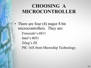 CHOOSING  A MICROCONTROLLER There are four (4) major 8 bit microcontrollers.  They are: Freescale’s 6811 Intel’s 8051 Zilog’s Z8 PIC 16X from Microchip Technology. 