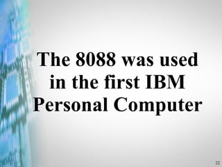 The 8088 was used in the first IBM Personal Computer 