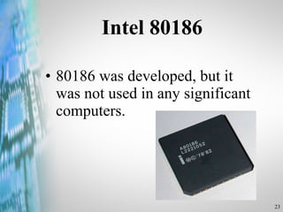 Intel 80186 80186 was developed, but it was not used in any significant computers. 