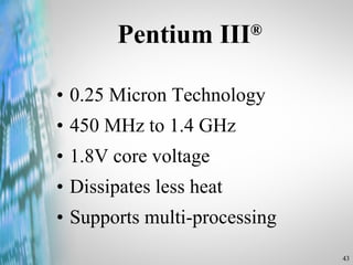 Pentium III ® 0.25 Micron Technology 450 MHz to 1.4 GHz 1.8V core voltage Dissipates less heat Supports multi-processing 