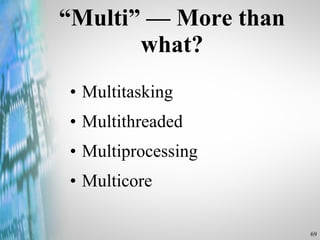 “ Multi”  — More than what? Multitasking Multithreaded Multiprocessing Multicore 