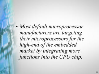 Most default microprocessor manufacturers are targeting their microprocessors for the high-end of the embedded market by integrating more functions into the CPU chip. 