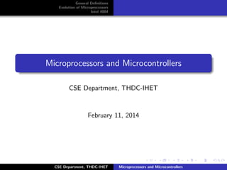 General Deﬁnitions
Evolution of Microprocessors
Intel 4004

Microprocessors and Microcontrollers
CSE Department, THDC-IHET

February 11, 2014

CSE Department, THDC-IHET

Microprocessors and Microcontrollers

 