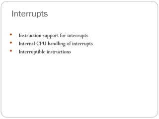 Interrupts
 Instruction support for interrupts
 Internal CPU handling of interrupts
 Interruptible instructions
36
 