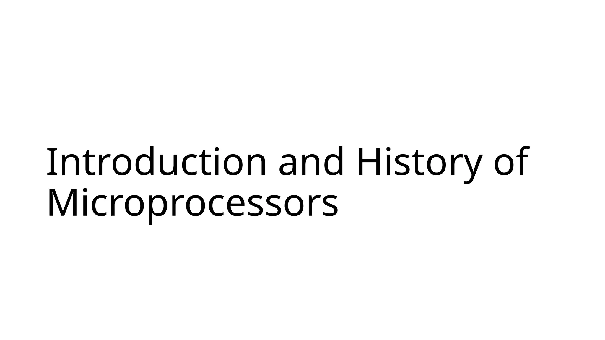 Introduction and History of
Microprocessors
 