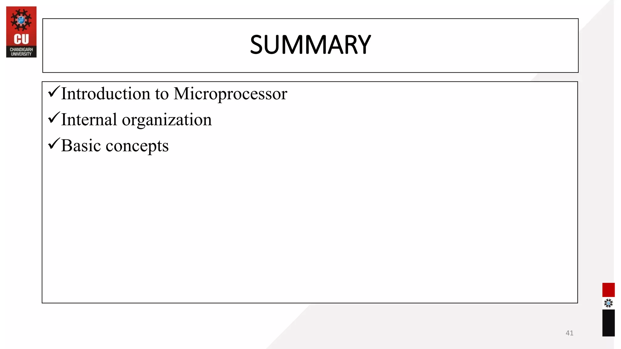 SUMMARY
✓Introduction to Microprocessor
✓Internal organization
✓Basic concepts
41
 