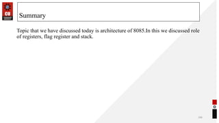 Topic that we have discussed today is architecture of 8085.In this we discussed role
of registers, flag register and stack.
106
Summary
 