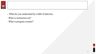 . What do you understand by width of data bus .
. What is instruction set?
. What is program counter?
107
Frequently asked Questions
 